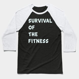 Survival of the fitness Baseball T-Shirt